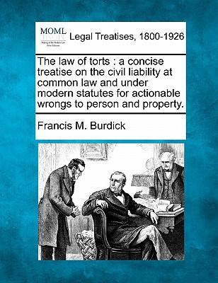 The law of torts: a concise treatise on the civil liability at common law and under modern statutes for actionable wrongs to person and property.
