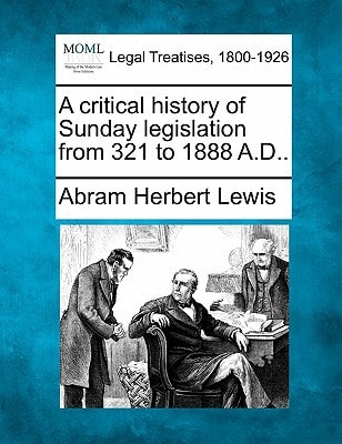 A critical history of Sunday legislation from 321 to 1888 A.D..
