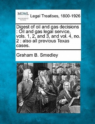 Digest of oil and gas decisions: Oil and gas legal service, vols. 1, 2, and 3, and vol. 4, no. 2 : also all previous Texas cases.