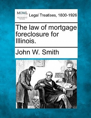 The law of mortgage foreclosure for Illinois.