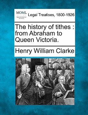 The history of tithes: from Abraham to Queen Victoria.