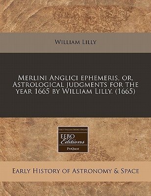 Merlini Anglici ephemeris, or, Astrological judgments for the year 1665 by William Lilly. (1665)