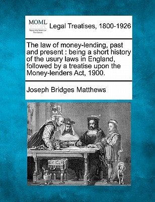 The law of money-lending, past and present: being a short history of the usury laws in England, followed by a treatise upon the Money-lenders Act, 1900.
