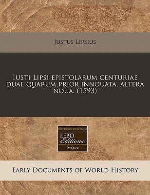 Iusti Lipsi epistolarum centuriae duae quarum prior innouata, altera noua. (1593) (Latin Edition)