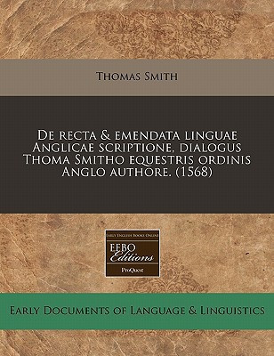 De recta & emendata linguae Anglicae scriptione, dialogus Thoma Smitho equestris ordinis Anglo authore. (1568) (Latin Edition)