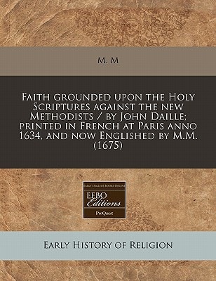 Faith grounded upon the Holy Scriptures against the new Methodists