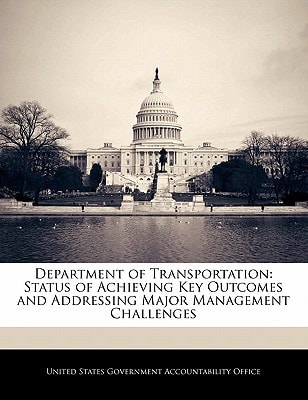 Department of Transportation: Status of Achieving Key Outcomes and Addressing Major Management Challenges