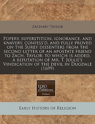 Popery, superstition, ignorance, and knavery, confess'd, and fully proved on the Surey dissenters from the second letter of an apostate friend to ... Vindication of the devil in Dugdale (1699)