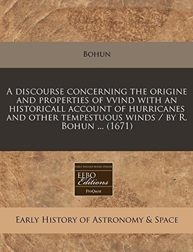 A discourse concerning the origine and properties of vvind with an historicall account of hurricanes and other tempestuous winds / by R. Bohun ... (1671)