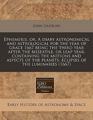 Ephemeris, or, A diary astronomical and astrological for the year of grace 1667 being the third year after the bissextile, or leap year: containing ... planets, eclipses of the luminaries (1667)