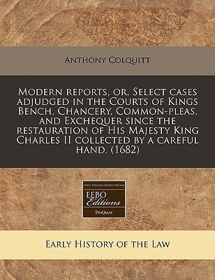 Modern reports, or, Select cases adjudged in the Courts of Kings Bench, Chancery, Common-pleas, and Exchequer since the restauration of His Majesty King Charles II collected by a careful hand. (1682)