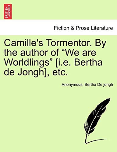 Camille's Tormentor. By the author of "We are Worldlings" [i.e. Bertha de Jongh], etc.