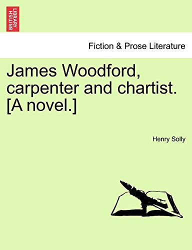 James Woodford, carpenter and chartist. [A novel.] Vol. I.