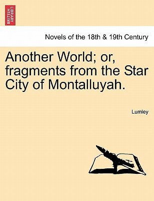 Another World; Or, Fragments from the Star City of Montalluyah.