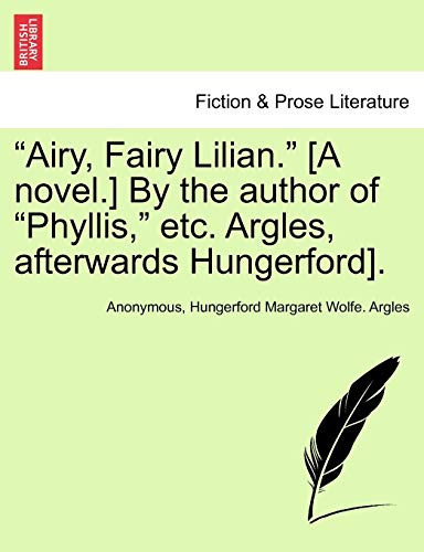 "Airy, Fairy Lilian." [A novel.] By the author of "Phyllis," etc. Argles, afterwards Hungerford].