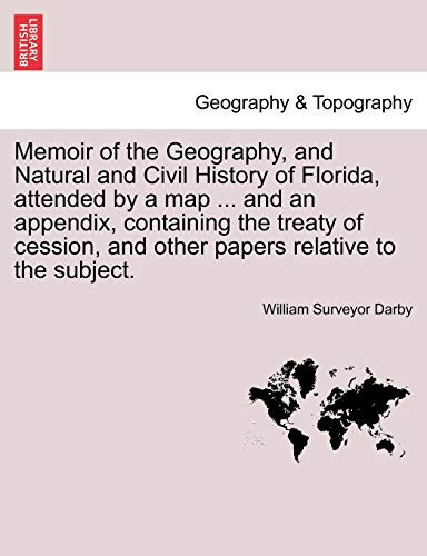 Memoir of the Geography, and Natural and Civil History of Florida, attended by a map ... and an appendix, containing the treaty of cession, and other papers relative to the subject.