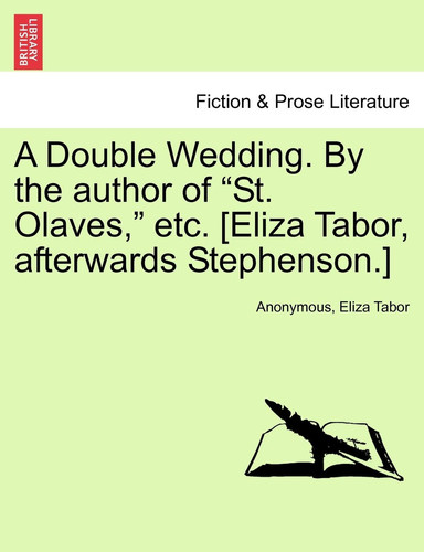 A Double Wedding. by the Author of "St. Olaves," Etc. [Eliza Tabor, Afterwards Stephenson.]