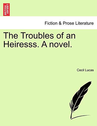 The Troubles of an Heiresss. A novel.