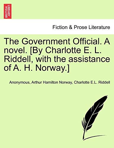 The Government Official. A novel. [By Charlotte E. L. Riddell, with the assistance of A. H. Norway.] Vol. I