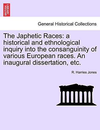 The Japhetic Races: a historical and ethnological inquiry into the consanguinity of various European races. An inaugural dissertation, etc.