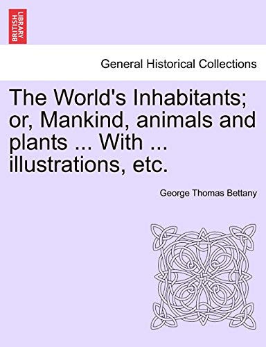 The World's Inhabitants; or, Mankind, animals and plants ... With ... illustrations, etc.