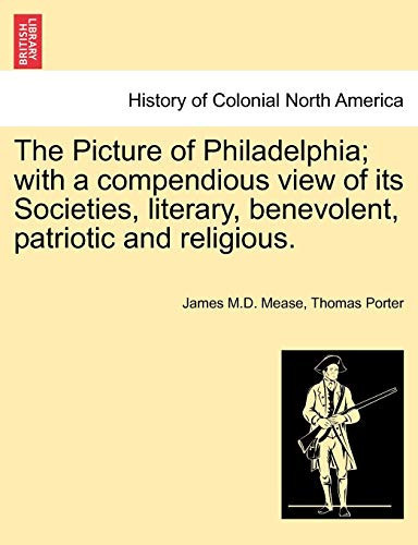 The Picture of Philadelphia; with a compendious view of its Societies, literary, benevolent, patriotic and religious.