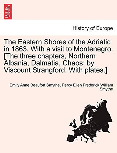 The Eastern Shores of the Adriatic in 1863. With a visit to Montenegro. [The three chapters, Northern Albania, Dalmatia, Chaos; by Viscount Strangford. With plates.]