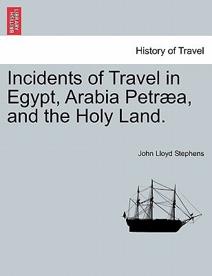 Incidents of Travel in Egypt, Arabia Petræa, and the Holy Land.