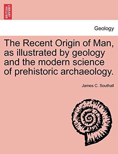 The Recent Origin of Man, as illustrated by geology and the modern science of prehistoric archaeology.