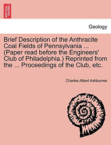 Brief Description of the Anthracite Coal Fields of Pennsylvania ... (Paper read before the Engineers' Club of Philadelphia.) Reprinted from the ... Proceedings of the Club, etc.