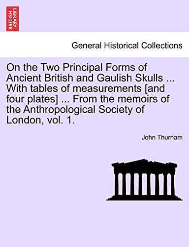 On the Two Principal Forms of Ancient British and Gaulish Skulls ... With tables of measurements [and four plates] ... From the memoirs of the Anthropological Society of London, vol. 1.