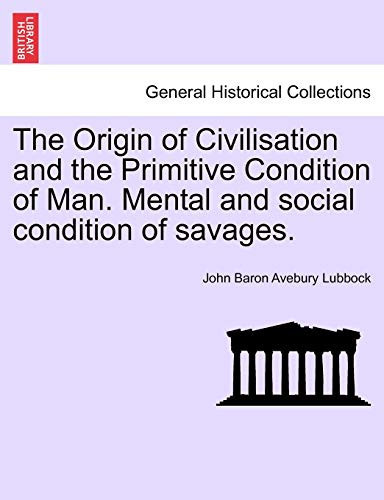 The Origin of Civilisation and the Primitive Condition of Man. Mental and social condition of savages.