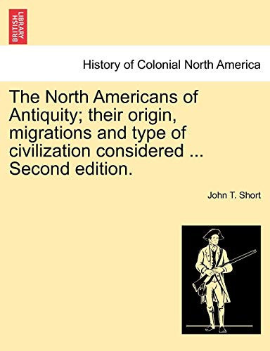 The North Americans of Antiquity; their origin, migrations and type of civilization considered ... Second edition.
