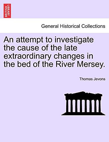 An attempt to investigate the cause of the late extraordinary changes in the bed of the River Mersey.