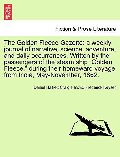 The Golden Fleece Gazette: a weekly journal of narrative, science, adventure, and daily occurrences. Written by the passengers of the steam ship ... voyage from India, May-November, 1862.