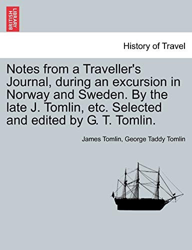Notes from a Traveller's Journal, during an excursion in Norway and Sweden. By the late J. Tomlin, etc. Selected and edited by G. T. Tomlin.