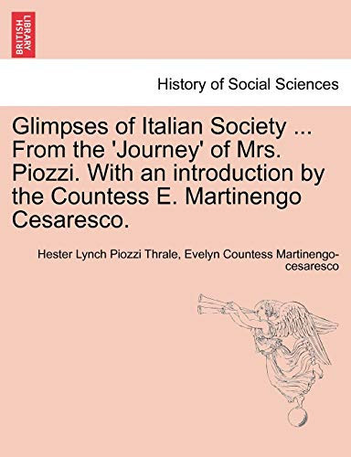 Glimpses of Italian Society ... From the 'Journey' of Mrs. Piozzi. With an introduction by the Countess E. Martinengo Cesaresco.