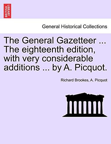 The General Gazetteer ... The eighteenth edition, with very considerable additions ... by A. Picquot.