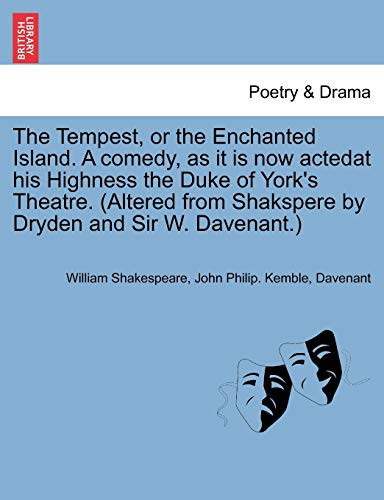 The Tempest, or the Enchanted Island. A comedy, as it is now actedat his Highness the Duke of York's Theatre. (Altered from Shakspere by Dryden and Sir W. Davenant.)