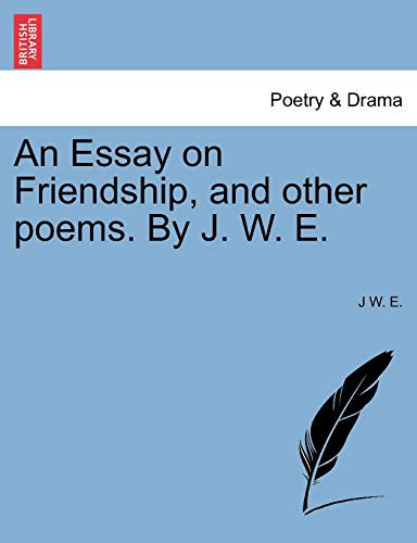 An Essay on Friendship, and other poems. By J. W. E.