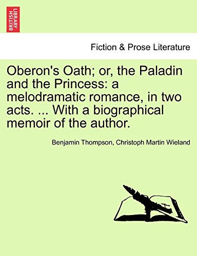 Oberon's Oath; or, the Paladin and the Princess: a melodramatic romance, in two acts. ... With a biographical memoir of the author.