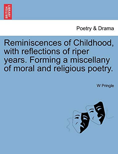 Reminiscences of Childhood, with reflections of riper years. Forming a miscellany of moral and religious poetry.