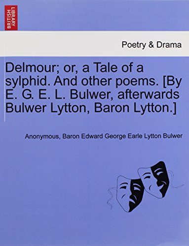 Delmour; or, a Tale of a sylphid. And other poems. [By E. G. E. L. Bulwer, afterwards Bulwer Lytton, Baron Lytton.]