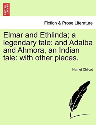 Elmar and Ethlinda; a legendary tale: and Adalba and Ahmora, an Indian tale: with other pieces.