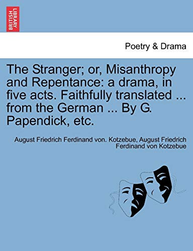The Stranger; or, Misanthropy and Repentance: a drama, in five acts. Faithfully translated ... from the German ... By G. Papendick, etc.
