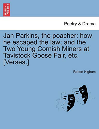 Jan Parkins, the poacher: how he escaped the law; and the Two Young Cornish Miners at Tavistock Goose Fair, etc. [Verses.]