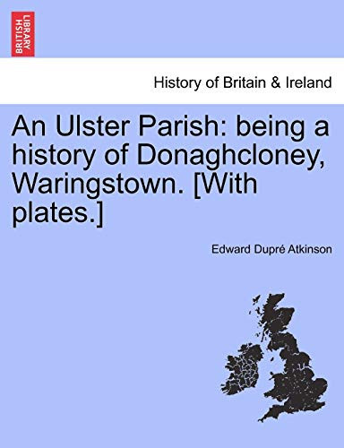 An Ulster Parish: being a history of Donaghcloney, Waringstown. [With plates.]