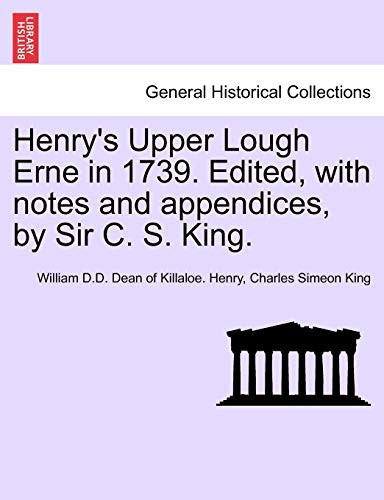 Henry's Upper Lough Erne in 1739. Edited, with notes and appendices, by Sir C. S. King.