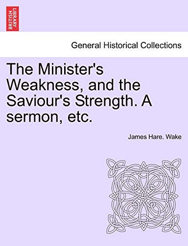 The Minister's Weakness, and the Saviour's Strength. A sermon, etc.