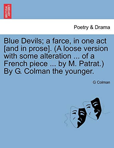 Blue Devils; a farce, in one act [and in prose]. (A loose version with some alteration ... of a French piece ... by M. Patrat.) By G. Colman the younger.